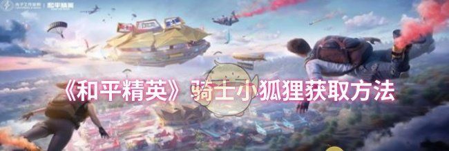 《和平精英》骑士小狐狸获取方法