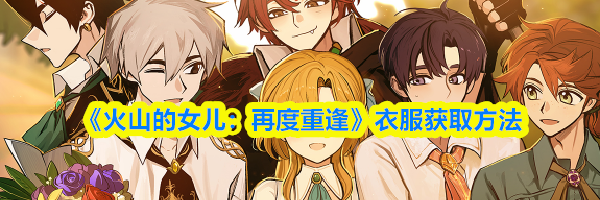 《火山的女儿：再度重逢》衣服获取方法