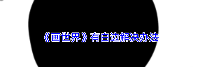《画世界》有白边解决办法