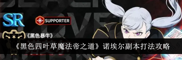 《黑色四叶草魔法帝之道》诺埃尔副本打法攻略