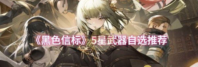 《黑色信标》5星武器自选推荐