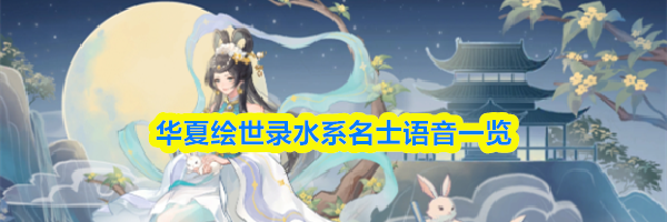 华夏绘世录水系名士语音一览
