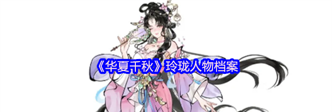 《华夏千秋》玲珑人物档案