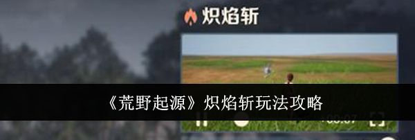 《荒野起源》炽焰斩玩法攻略