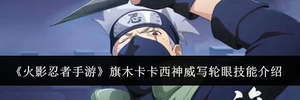 《火影忍者手游》旗木卡卡西神威写轮眼技能介绍