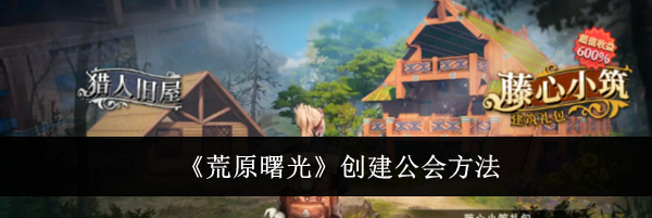 《荒原曙光》创建公会方法