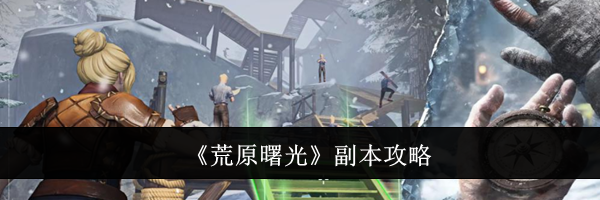 《荒原曙光》副本攻略