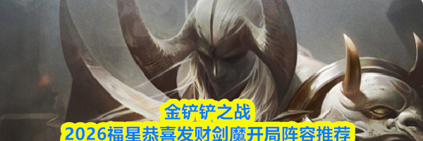 金铲铲之战2026福星恭喜发财剑魔开局阵容推荐