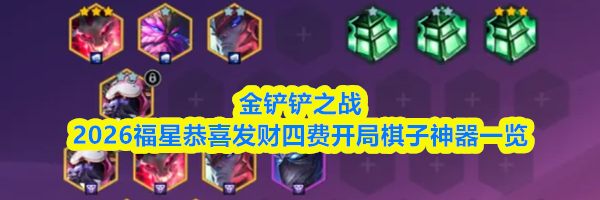 金铲铲之战2026福星恭喜发财四费开局棋子神器一览
