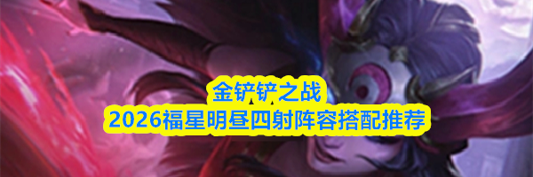 金铲铲之战2026福星明昼四射阵容搭配推荐