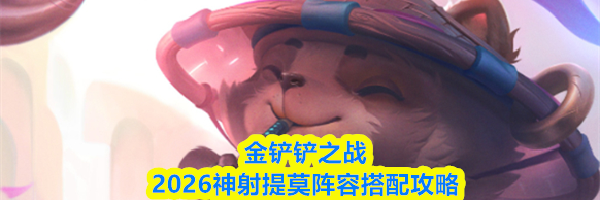 金铲铲之战2026神射提莫阵容搭配攻略