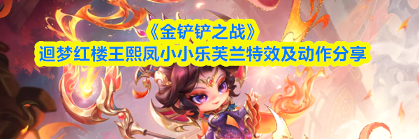 《金铲铲之战》迴梦红楼王熙凤小小乐芙兰特效及动作分享