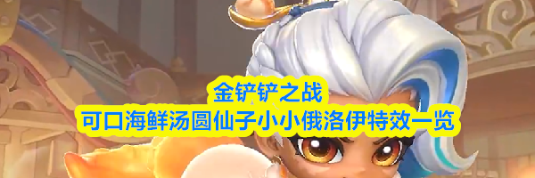 金铲铲之战可口海鲜汤圆仙子小小俄洛伊特效一览