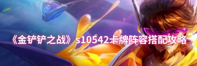 《金铲铲之战》s10542卡牌阵容搭配攻略