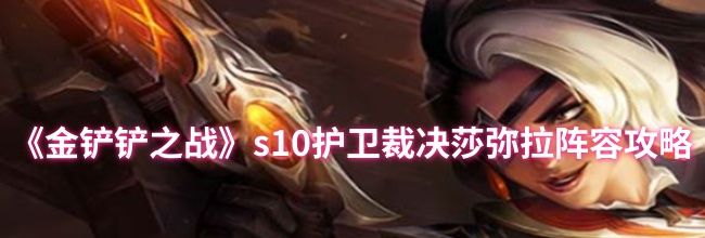 《金铲铲之战》s10护卫裁决莎弥拉阵容攻略