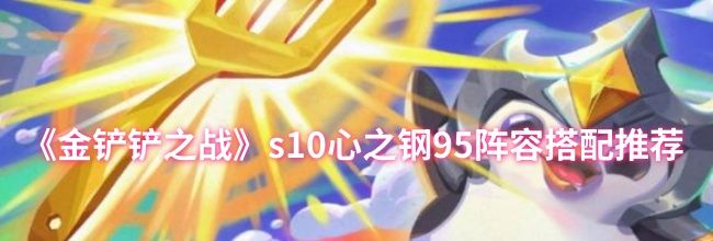 《金铲铲之战》s10心之钢95阵容搭配推荐