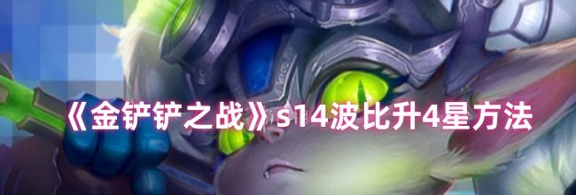 《金铲铲之战》s14波比升4星方法