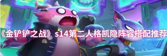 《金铲铲之战》s14第二人格凯隐阵容搭配推荐