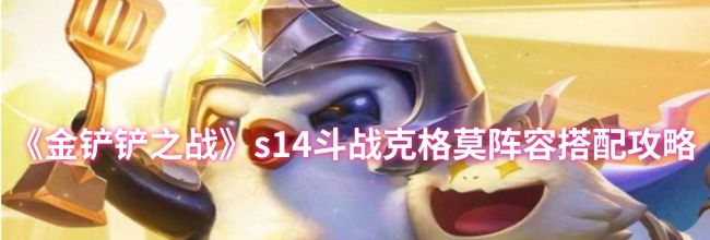《金铲铲之战》s14斗战克格莫阵容搭配攻略