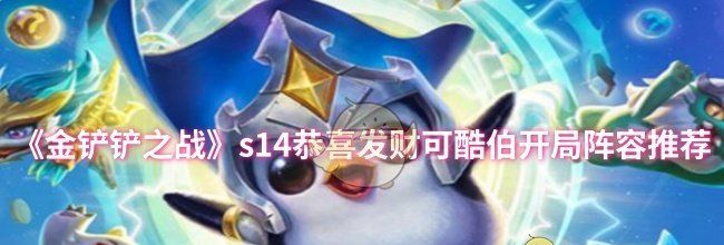 《金铲铲之战》s14恭喜发财可酷伯开局阵容推荐