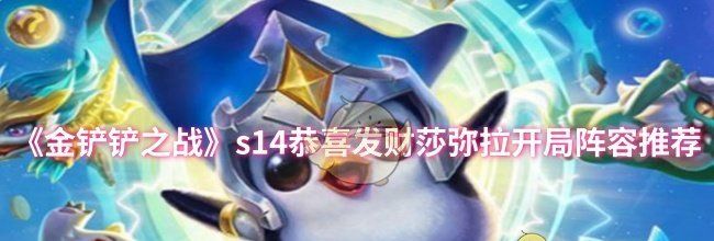《金铲铲之战》s14恭喜发财莎弥拉开局阵容推荐