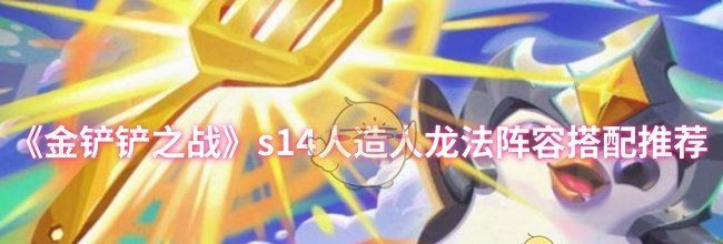 《金铲铲之战》s14人造人龙法阵容搭配推荐