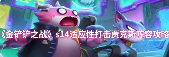 《金铲铲之战》s14适应性打击贾克斯阵容攻略