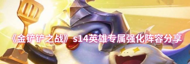 《金铲铲之战》s14英雄专属强化阵容分享