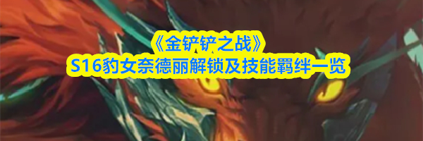 《金铲铲之战》S16豹女奈德丽解锁及技能羁绊一览