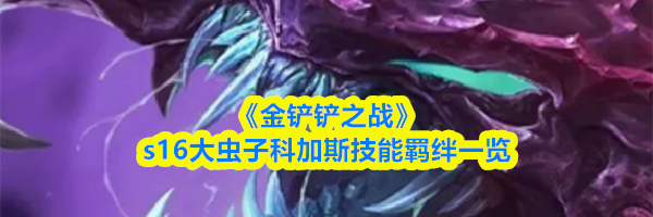 《金铲铲之战》s16大虫子科加斯技能羁绊一览