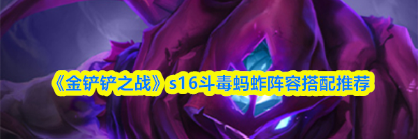 《金铲铲之战》s16斗毒蚂蚱阵容搭配推荐
