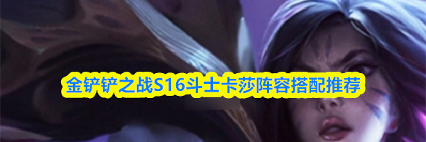 金铲铲之战S16斗士卡莎阵容搭配推荐