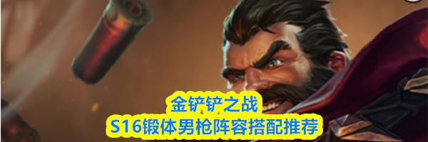 金铲铲之战S16锻体男枪阵容搭配推荐