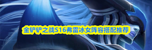 金铲铲之战S16弗雷冰女阵容搭配推荐