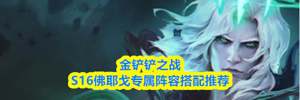 金铲铲之战S16佛耶戈专属阵容搭配推荐