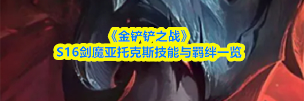 《金铲铲之战》S16剑魔亚托克斯技能与羁绊一览