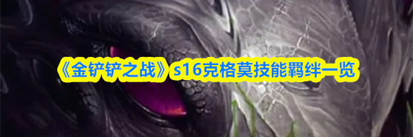 《金铲铲之战》s16克格莫技能羁绊一览