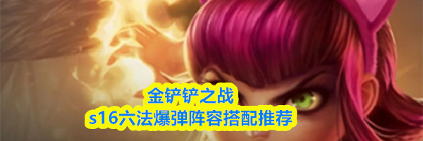 金铲铲之战s16六法爆弹阵容搭配推荐