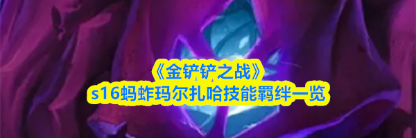 《金铲铲之战》s16蚂蚱玛尔扎哈技能羁绊一览