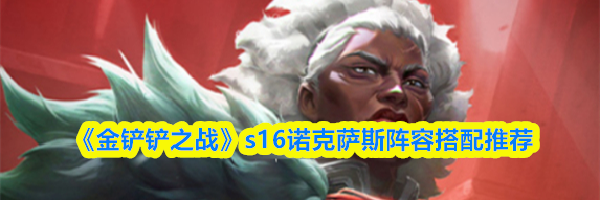 《金铲铲之战》s16诺克萨斯阵容搭配推荐