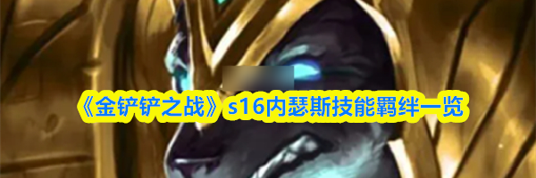 《金铲铲之战》s16内瑟斯技能羁绊一览