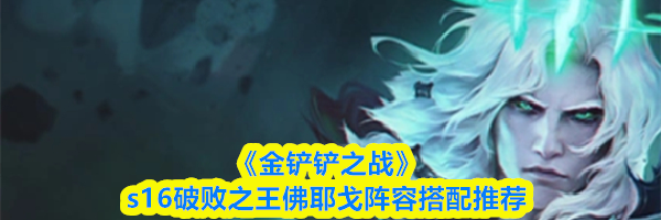 《金铲铲之战》s16破败之王佛耶戈阵容搭配推荐