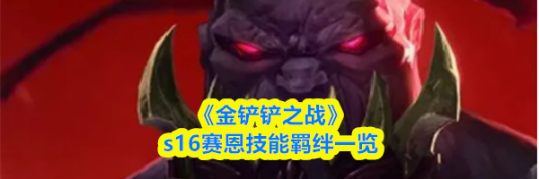 《金铲铲之战》s16赛恩技能羁绊一览