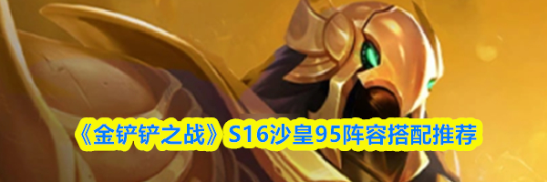 《金铲铲之战》S16沙皇95阵容搭配推荐