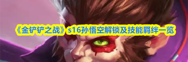 《金铲铲之战》s16孙悟空解锁及技能羁绊一览