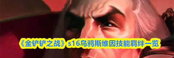 《金铲铲之战》s16乌鸦斯维因技能羁绊一览