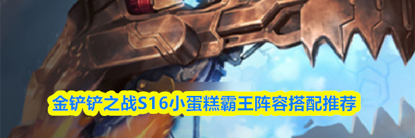 金铲铲之战S16小蛋糕霸王阵容搭配推荐
