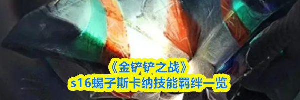 《金铲铲之战》s16蝎子斯卡纳技能羁绊一览