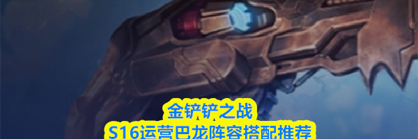 金铲铲之战S16运营巴龙阵容搭配推荐