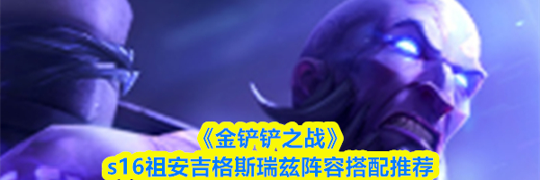 《金铲铲之战》s16祖安吉格斯瑞兹阵容搭配推荐